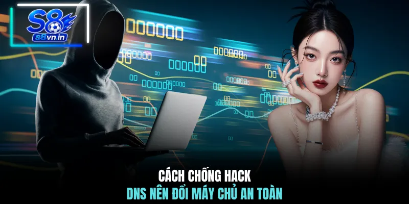 Cách chống hack DNS nên đổi máy chủ an toàn