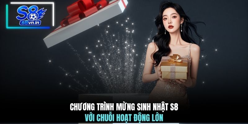 Chương trình mừng sinh nhật S8 với chuỗi hoạt động lớn