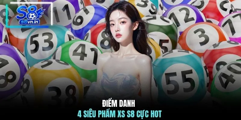 Xổ số S8 2 Điểm danh 4 siêu phẩm XS S8 cực hot