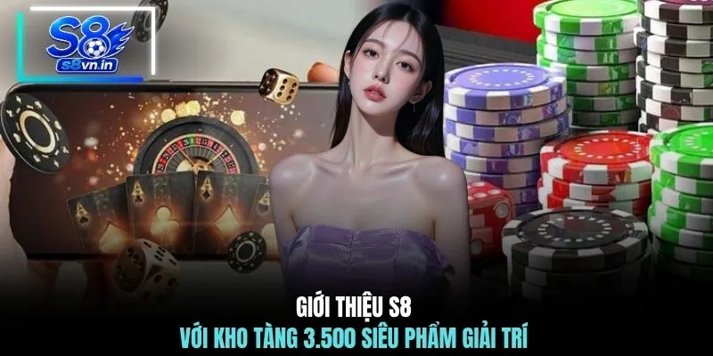 Giới thiệu S8 3 Giới thiệu S8 với kho tàng 3.500 siêu phẩm giải trí