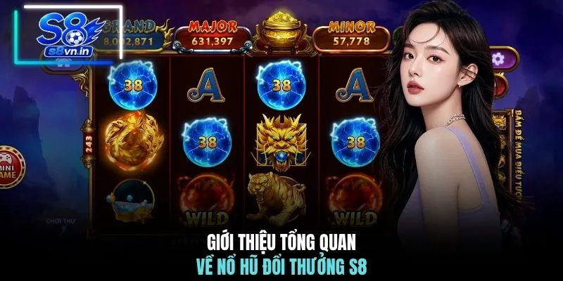 Giới thiệu tổng quan về nổ hũ đổi thưởng S8