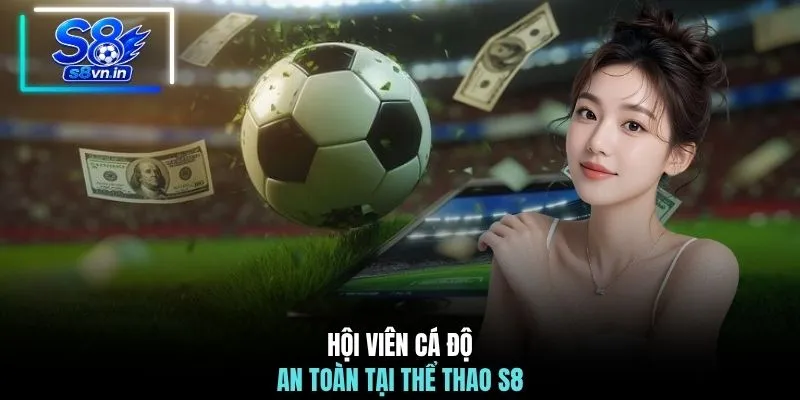 Hội viên cá độ an toàn tại thể thao S8