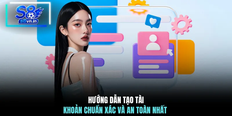 Hướng dẫn tạo tài khoản chuẩn xác và an toàn nhất 