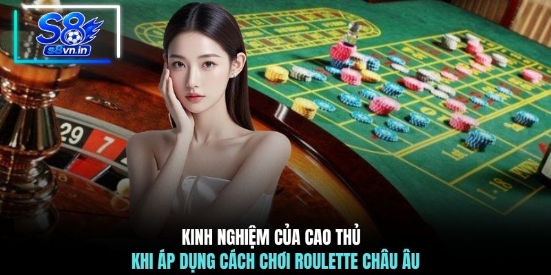 Cách Chơi Roulette Châu Âu Chuẩn Các Tay Chơi Lão Luyện 4 Kinh nghiệm của cao thủ khi áp dụng cách chơi Roulette Châu Âu