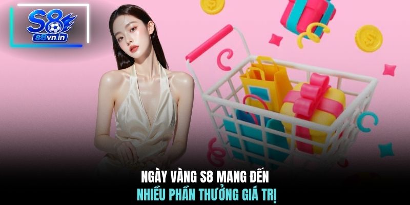 Ngày vàng S8 mang đến nhiều phần thưởng giá trị 