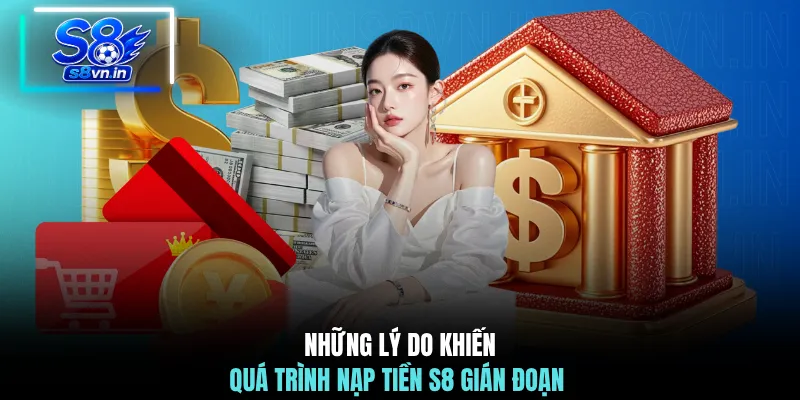 Những lý do khiến quá trình nạp tiền S8 gián đoạn 