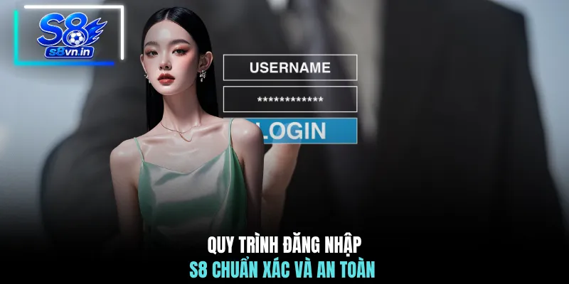 Quy trình đăng nhập S8 chuẩn xác và an toàn 