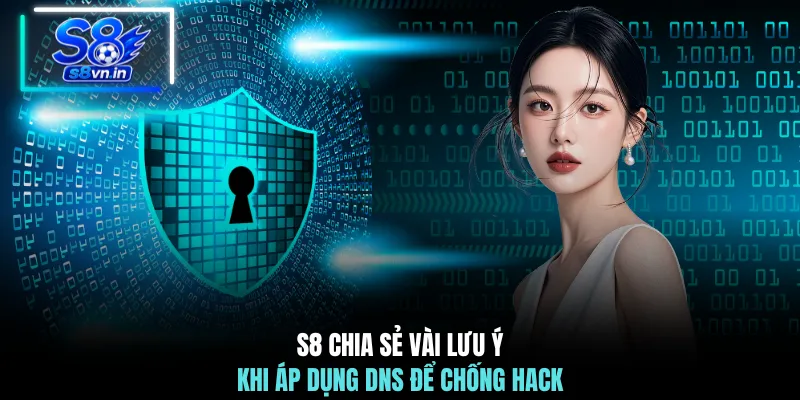 S8 chia sẻ vài lưu ý khi áp dụng DNS để chống hack
