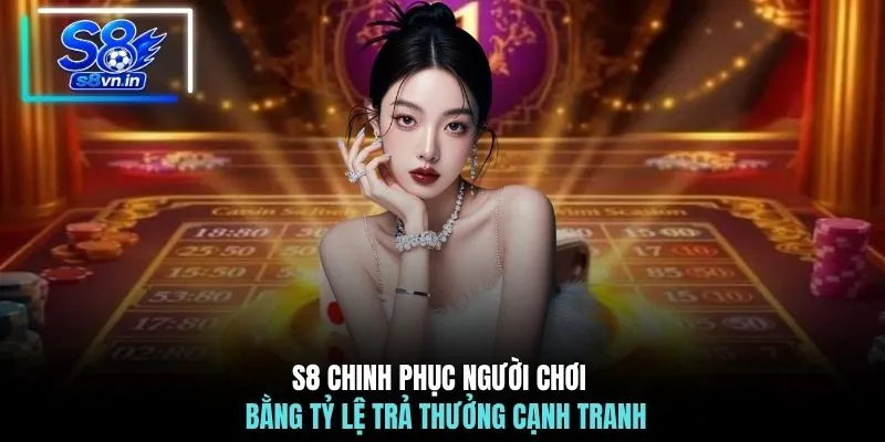 S8 chinh phục người chơi bằng tỷ lệ trả thưởng cạnh tranh 