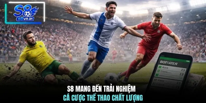 S8 mang đến trải nghiệm cá cược thể thao chất lượng 