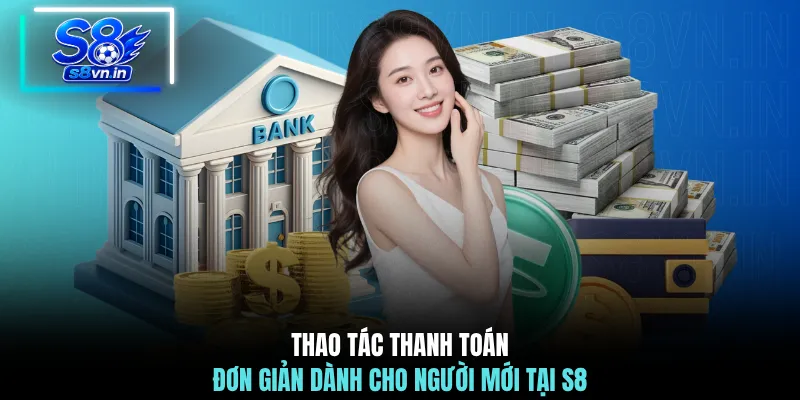Thao tác thanh toán đơn giản dành cho người mới tại S8