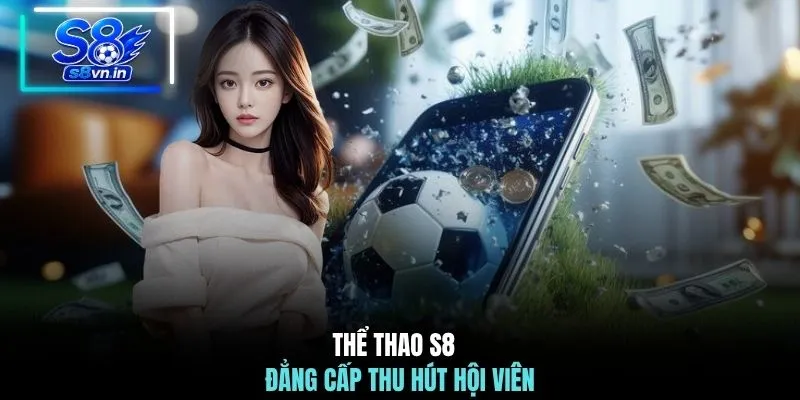 Thể thao S8 đẳng cấp thu hút hội viên