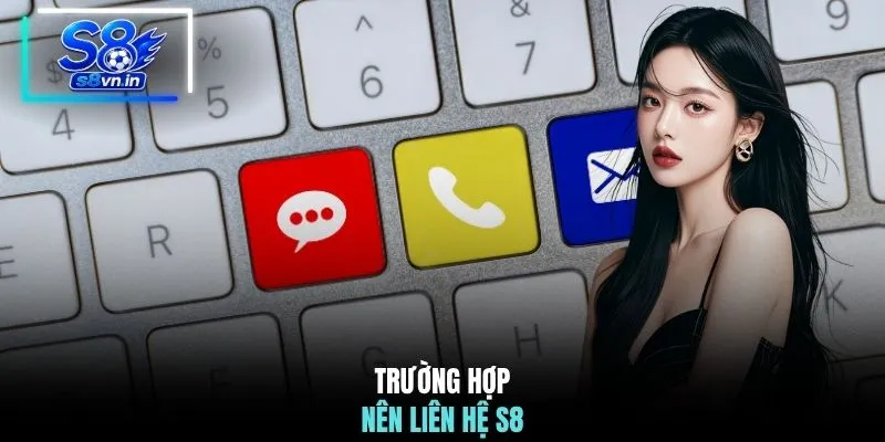 Liên hệ S8 2 Trường hợp nên liên hệ S8