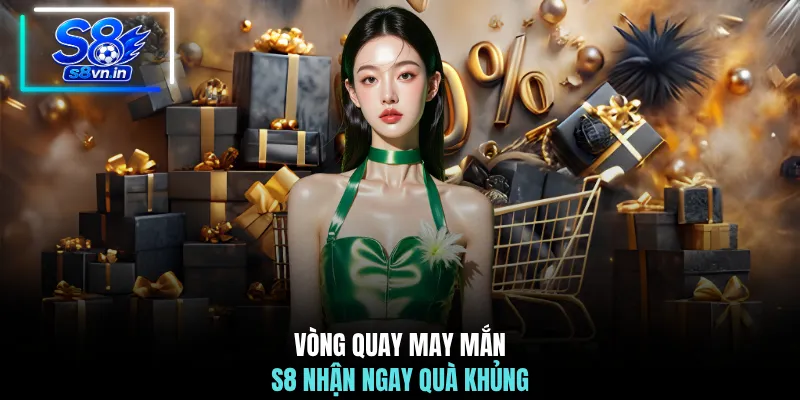 Vòng quay may mắn S8 nhận ngay quà khủng