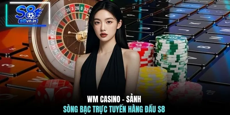 WM Casino - Sảnh sòng bạc trực tuyến hàng đầu S8